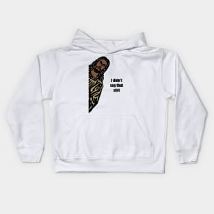 Jeez-us I didn’t say that shit. Kids Hoodie